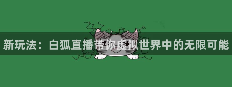 松鼠体育在线直播视频：新玩法：白狐直播带你虚拟世界中的无限可能